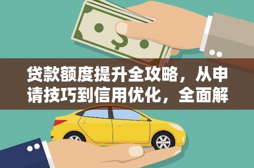 石碇贷款额度提升全攻略，从申请技巧到信用优化，全面解析
