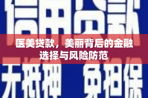 石碇医美贷款，美丽背后的金融选择与风险防范