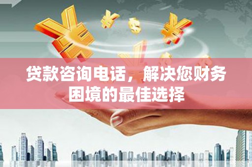 石碇贷款咨询电话，解决您财务困境的最佳选择