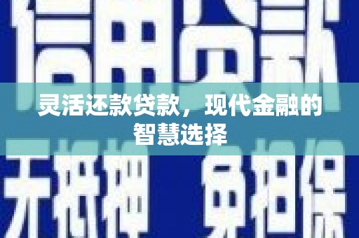 石碇灵活还款贷款，现代金融的智慧选择