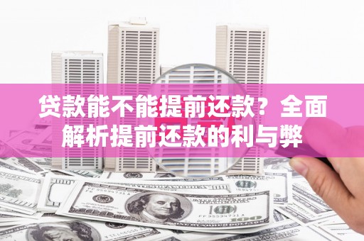 石碇贷款能不能提前还款？全面解析提前还款的利与弊
