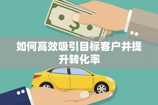 石碇如何高效吸引目标客户并提升转化率