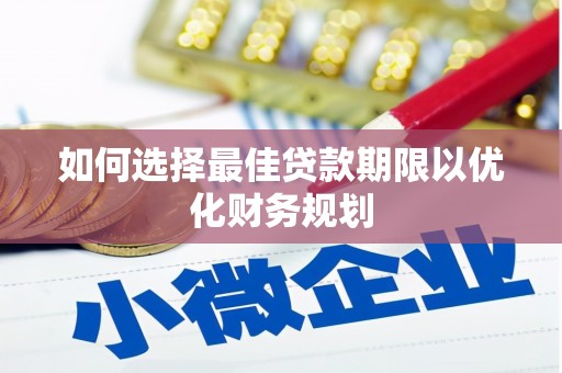 石碇如何选择最佳贷款期限以优化财务规划