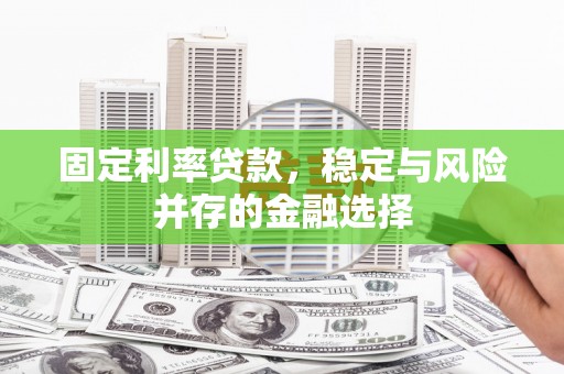 石碇固定利率贷款，稳定与风险并存的金融选择
