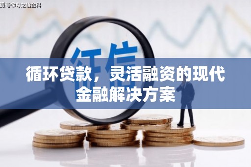 石碇循环贷款，灵活融资的现代金融解决方案