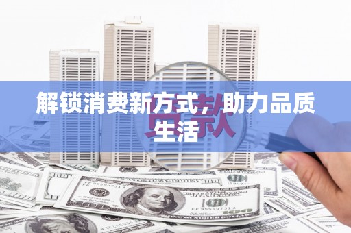 石碇解锁消费新方式，助力品质生活