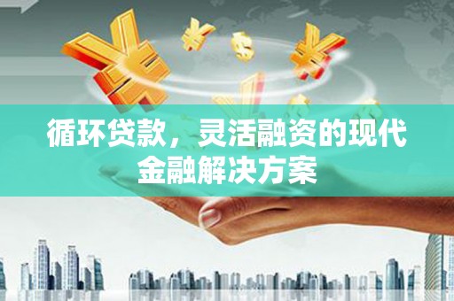 石碇循环贷款，灵活融资的现代金融解决方案