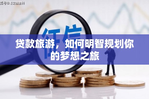 石碇贷款旅游，如何明智规划你的梦想之旅