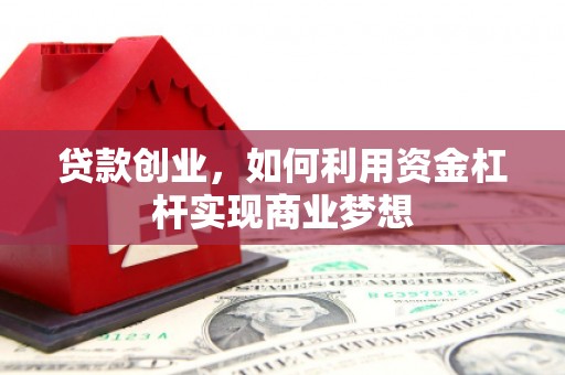 石碇贷款创业，如何利用资金杠杆实现商业梦想