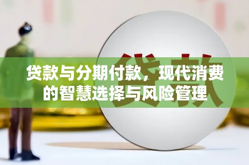 石碇贷款与分期付款，现代消费的智慧选择与风险管理