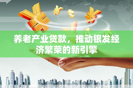 石碇养老产业贷款，推动银发经济繁荣的新引擎