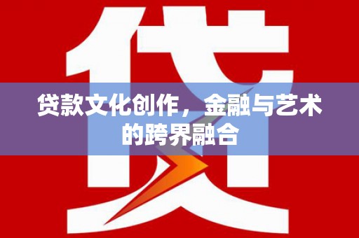 石碇贷款文化创作，金融与艺术的跨界融合