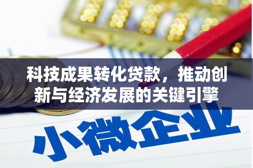 石碇科技成果转化贷款，推动创新与经济发展的关键引擎