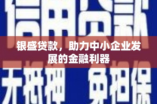 石碇银盛贷款，助力中小企业发展的金融利器