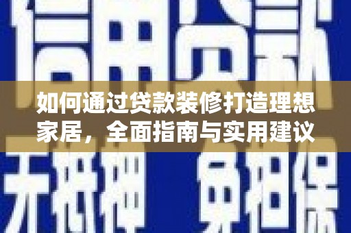 石碇如何通过贷款装修打造理想家居，全面指南与实用建议