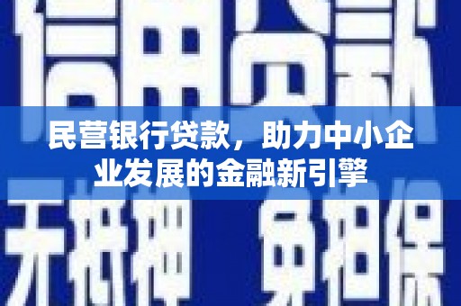 石碇民营银行贷款，助力中小企业发展的金融新引擎