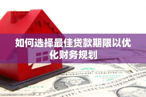 石碇如何选择最佳贷款期限以优化财务规划