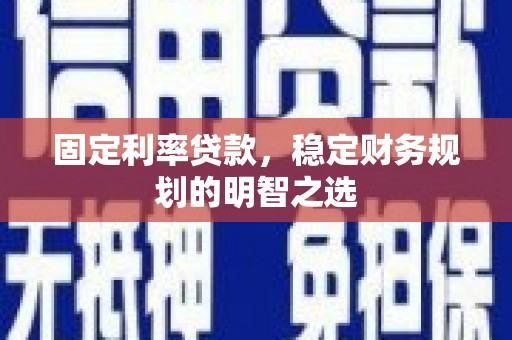 石碇固定利率贷款，稳定财务规划的明智之选