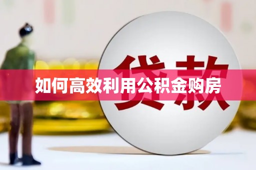 石碇如何高效利用公积金购房
