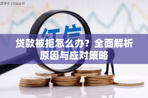 石碇贷款被拒怎么办？全面解析原因与应对策略