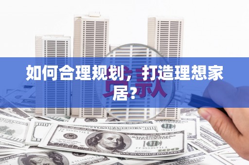 石碇如何合理规划，打造理想家居？