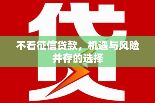 石碇不看征信贷款，机遇与风险并存的选择